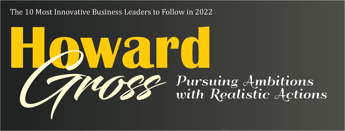Howard Gross - Pursuing Ambitions with Realistic Actions